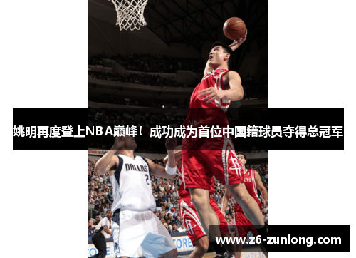 姚明再度登上NBA巅峰！成功成为首位中国籍球员夺得总冠军