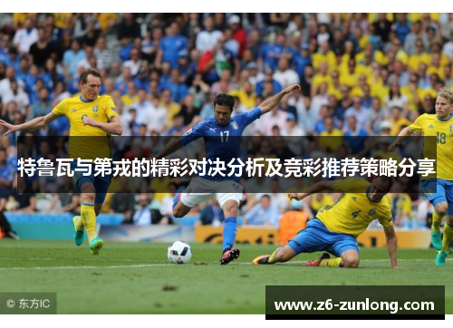 特鲁瓦与第戎的精彩对决分析及竞彩推荐策略分享